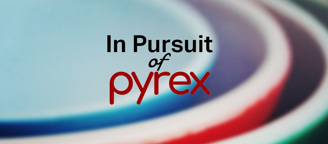 in pursuit of pyrex