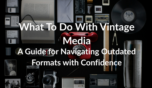 What To Do With Vintage Media: A Guide for Navigating Outdated Formats with Confidence 